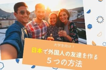 大学生向け 日本で外国人の友達を作る５つの方法