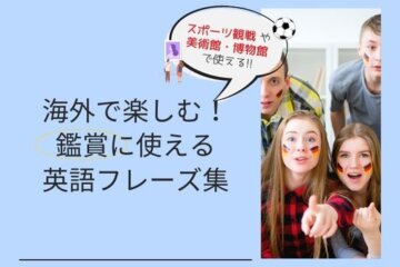 海外で楽しむ！スポーツ観戦・博物館の鑑賞で使える英語フレーズ集
